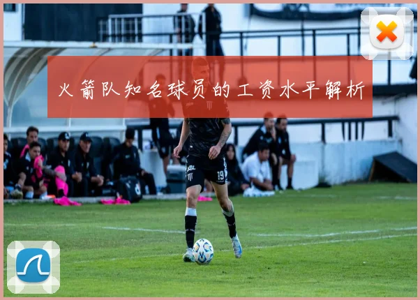 火箭队知名球员的工资水平解析